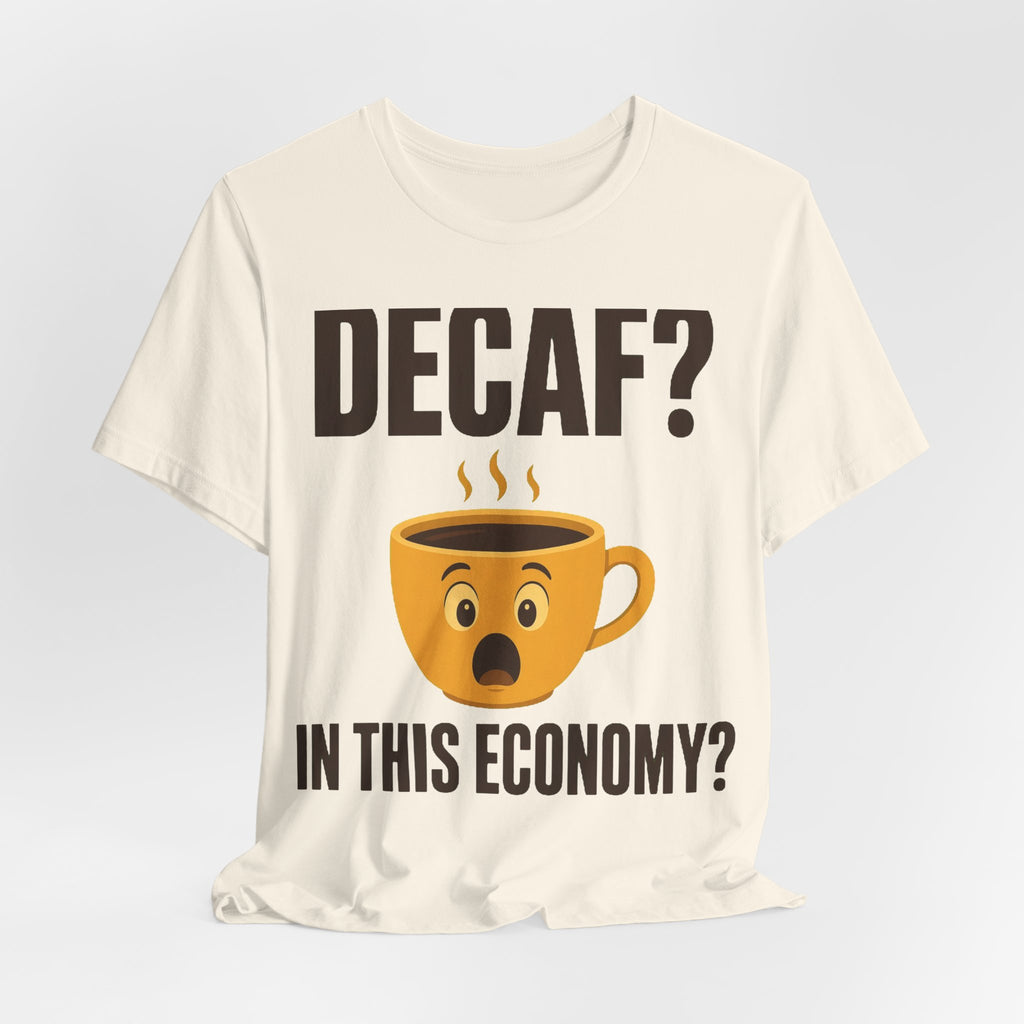 Decaf? In This Economy? Tee