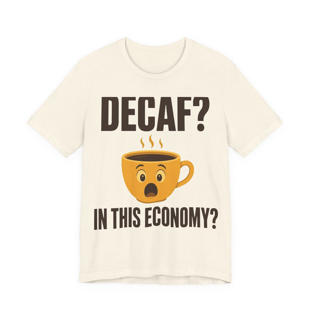 Decaf? In This Economy? Tee