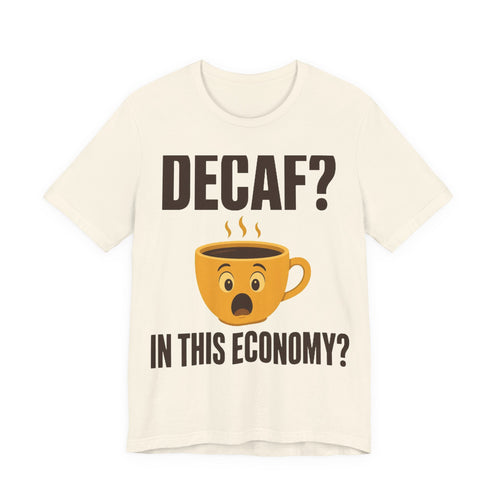 Decaf? In This Economy? Tee