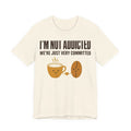 Not Addicted, Just Committed Tee