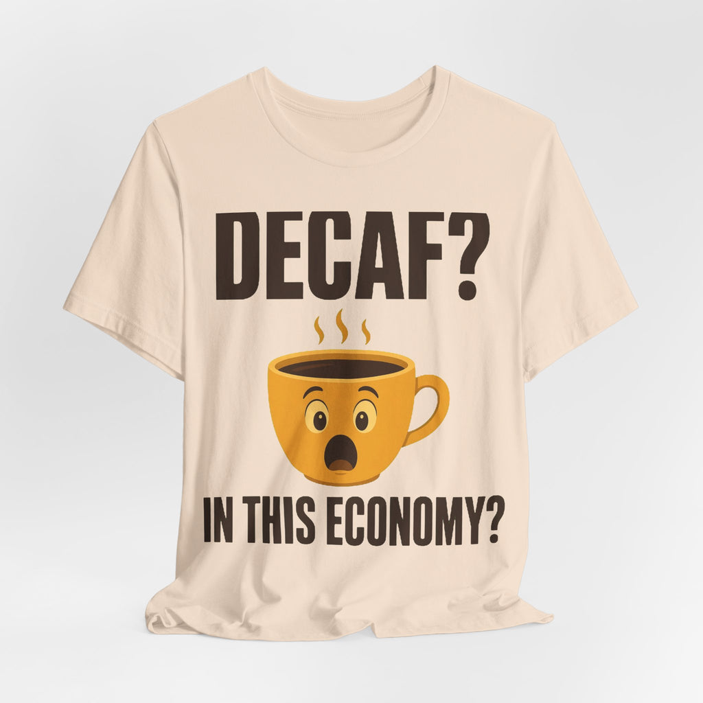 Decaf? In This Economy? Tee