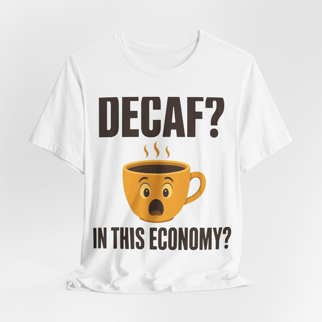 Decaf? In This Economy? Tee