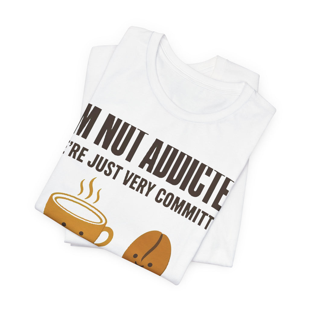 Not Addicted, Just Committed Tee